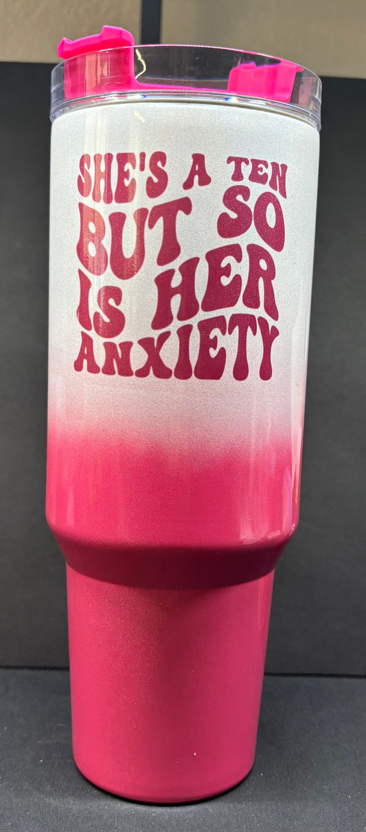 She is a 10 but so is her anxiety 40oz tumbler